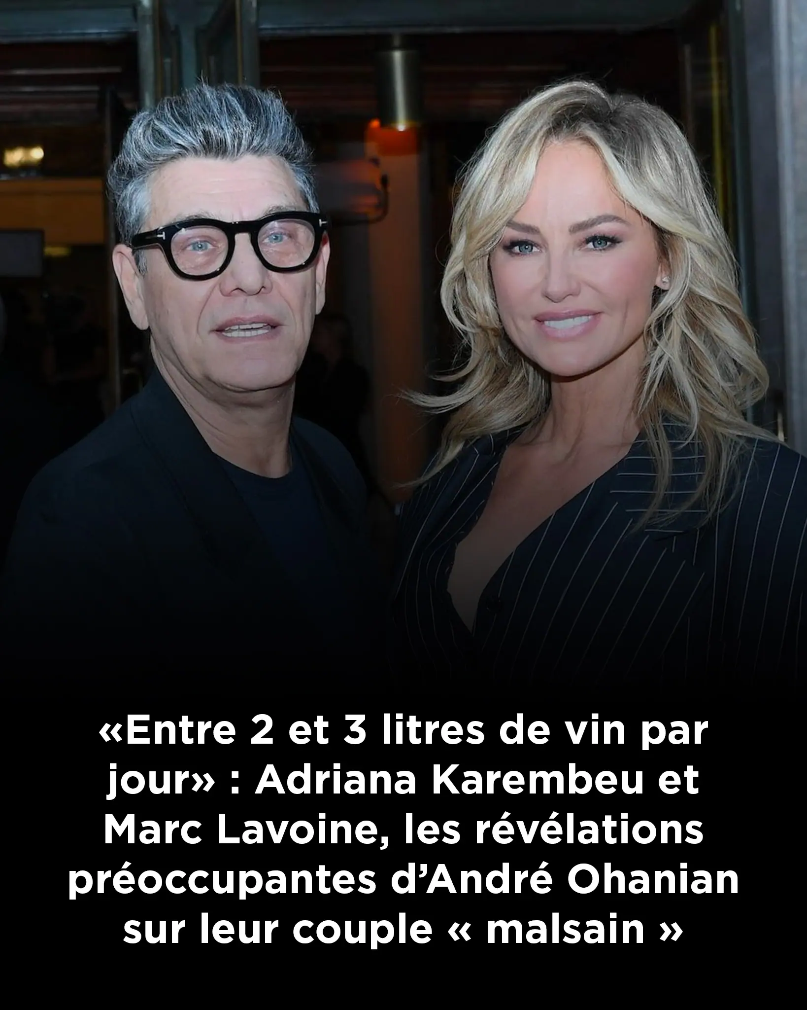 « Entre 2 et 3 litres de vin par jour » : Adriana Karembeu et Marc Lavoine, les révélations préoccupantes d’André Ohanian sur leur couple « malsain »