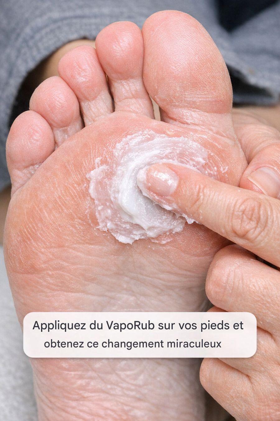 Appliquez du VapoRub sur vos pieds et constatez ce changement miraculeux.