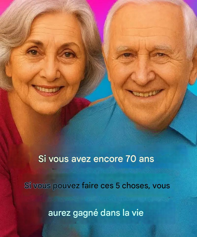 Si vous pouvez encore faire ces 5 choses à 70 ans… vous avez gagné la vie !